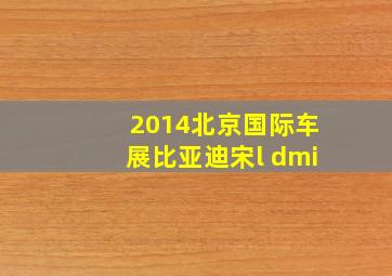 2014北京国际车展比亚迪宋l dmi